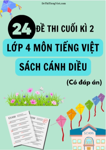 Bộ 24 Đề thi cuối kì 2 Lớp 4 môn Tiếng Việt sách Cánh Diều (Có đáp án)