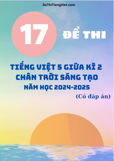 Bộ 17 Đề thi Tiếng Việt 5 Chân Trời Sáng Tạo giữa Kì 2 năm học 2024-2025 (Có đáp án) Bộ 17 Đề thi Tiếng Việt 5 Chân Trời Sáng Tạo giữa Kì 2 năm học 2024-2025 (Có đáp án)