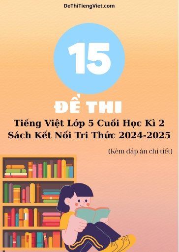 Bộ 15 Đề thi Tiếng Việt 5 Kết Nối Tri Thức Cuối Kì 2 năm học 2024-2025 (Có đáp án)