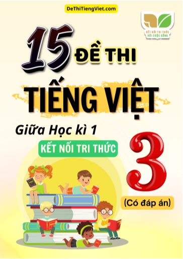 Bộ 15 Đề thi Tiếng Việt 3 giữa học kì 1 sách Kết Nối Tri Thức (Có đáp án)