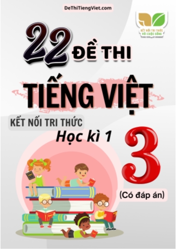 Bộ 22 Đề thi Tiếng Việt 3 cuối học kì 1 sách Kết Nối Tri Thức (Có đáp án)