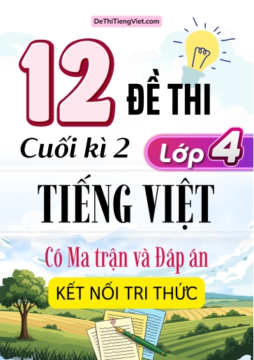 Bộ 12 Đề thi cuối kì 2 Lớp 4 môn Tiếng Việt có Ma trận và Đáp án (Kết nối tri thức)