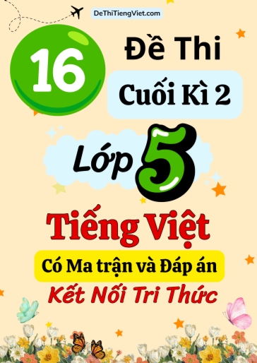 Bộ 16 Đề thi cuối kì 2 Lớp 5 môn Tiếng Việt có Ma trận và Đáp án (Kết nối tri thức)