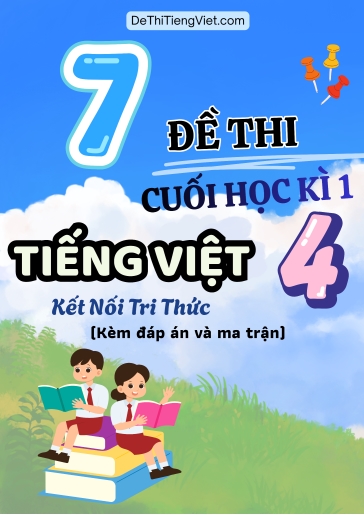 Bộ 7 Đề thi cuối kì 1 Lớp 4 môn Tiếng Việt có Ma trận và Đáp án (Kết nối tri thức)