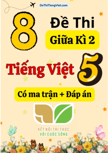Bộ 8 Đề thi giữa kì 2 Tiếng Việt Lớp 5 Kết nối tri thức (Có ma trận + Đáp án)