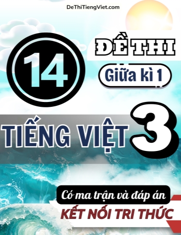 Bộ 14 Đề thi giữa kì 1 Lớp 3 môn Tiếng Việt có Ma trận và Đáp án (Kết nối tri thức)